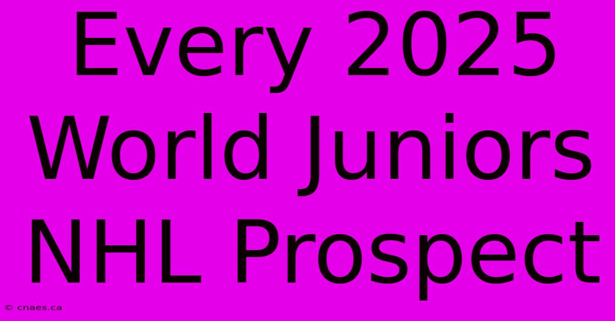 Every 2025 World Juniors NHL Prospect