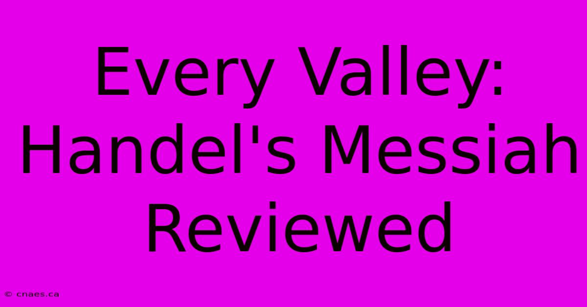 Every Valley: Handel's Messiah Reviewed