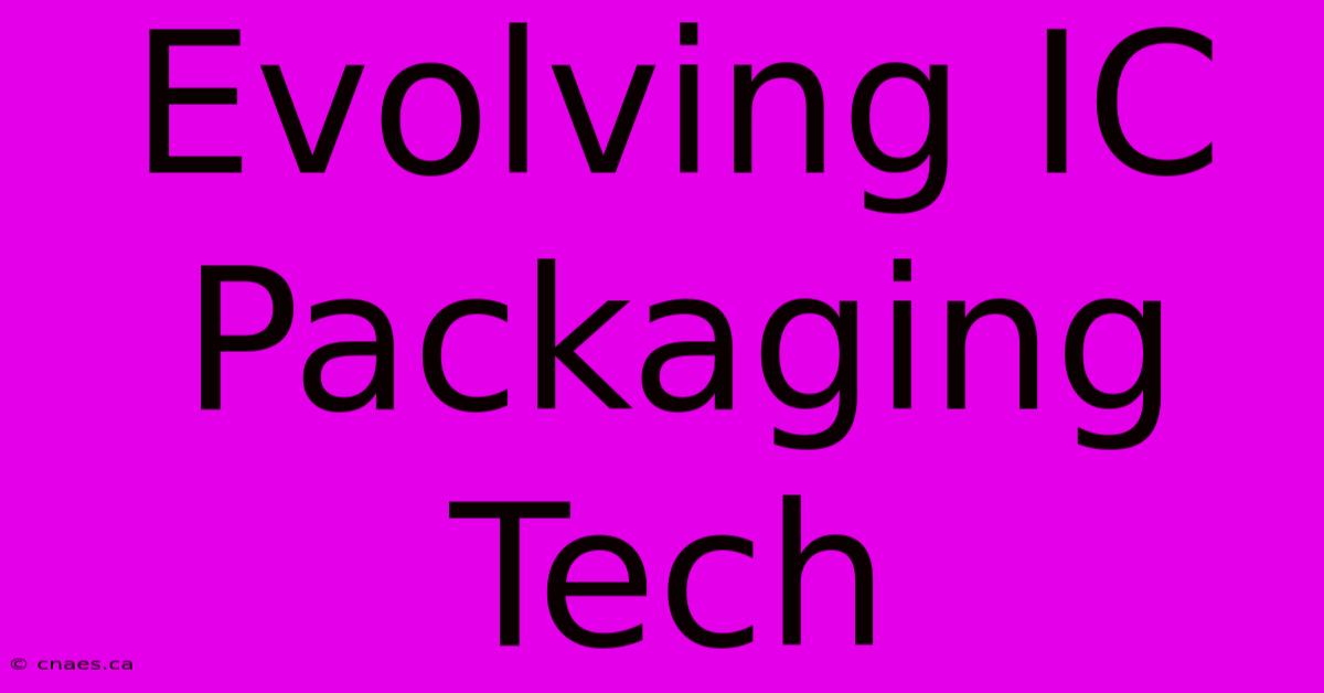 Evolving IC Packaging Tech