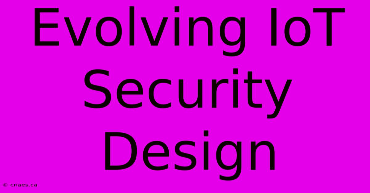 Evolving IoT Security Design