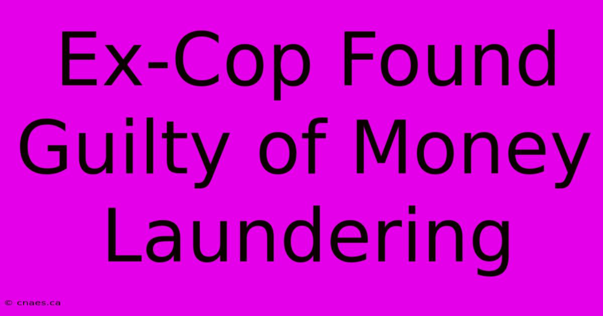 Ex-Cop Found Guilty Of Money Laundering