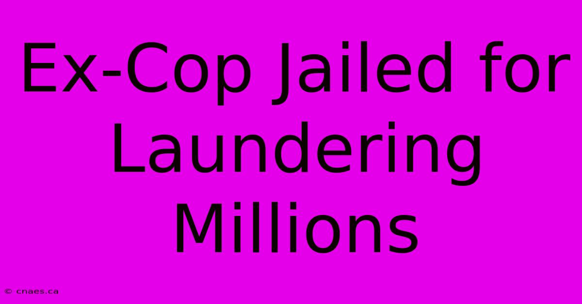 Ex-Cop Jailed For Laundering Millions