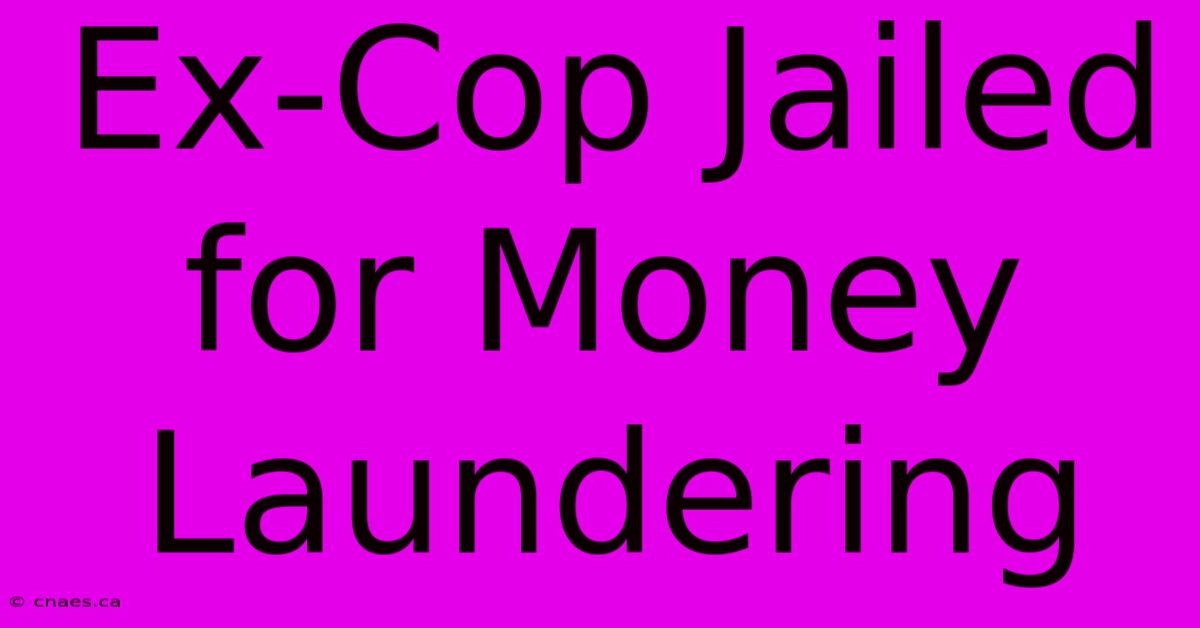 Ex-Cop Jailed For Money Laundering