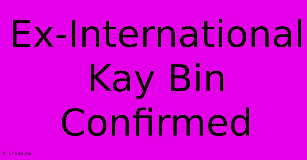 Ex-International Kay Bin Confirmed