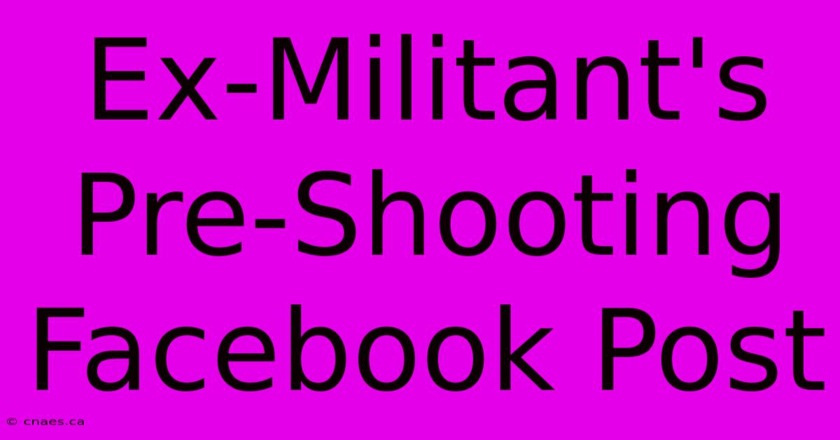 Ex-Militant's Pre-Shooting Facebook Post