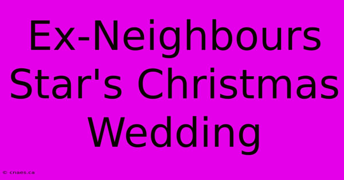 Ex-Neighbours Star's Christmas Wedding