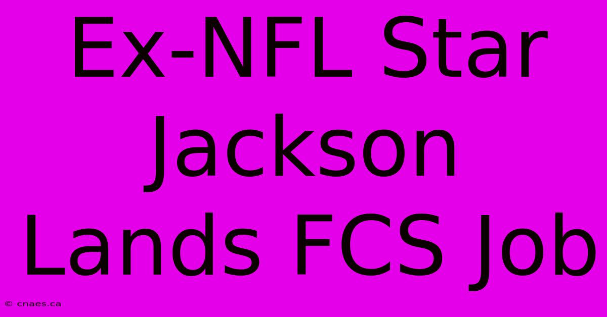 Ex-NFL Star Jackson Lands FCS Job