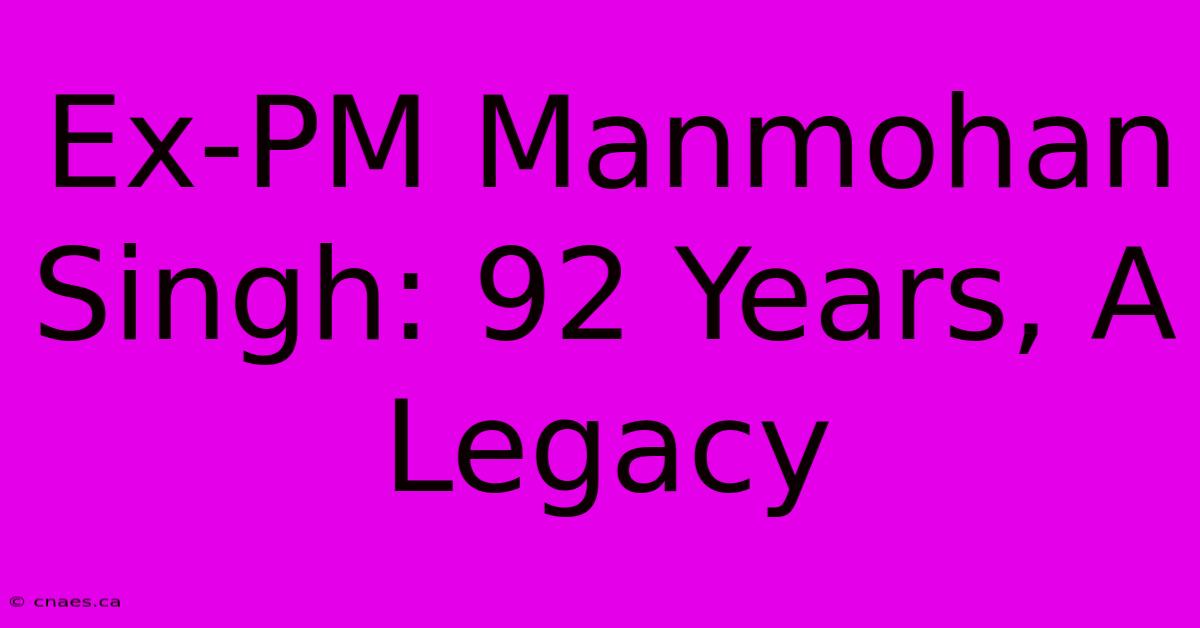 Ex-PM Manmohan Singh: 92 Years, A Legacy