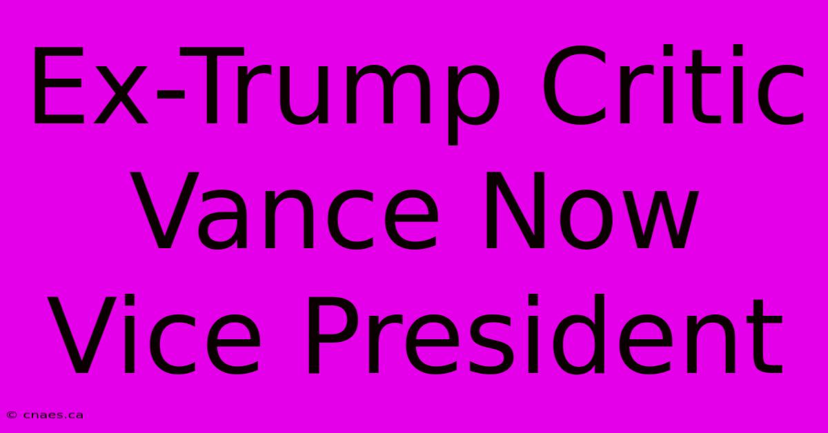 Ex-Trump Critic Vance Now Vice President