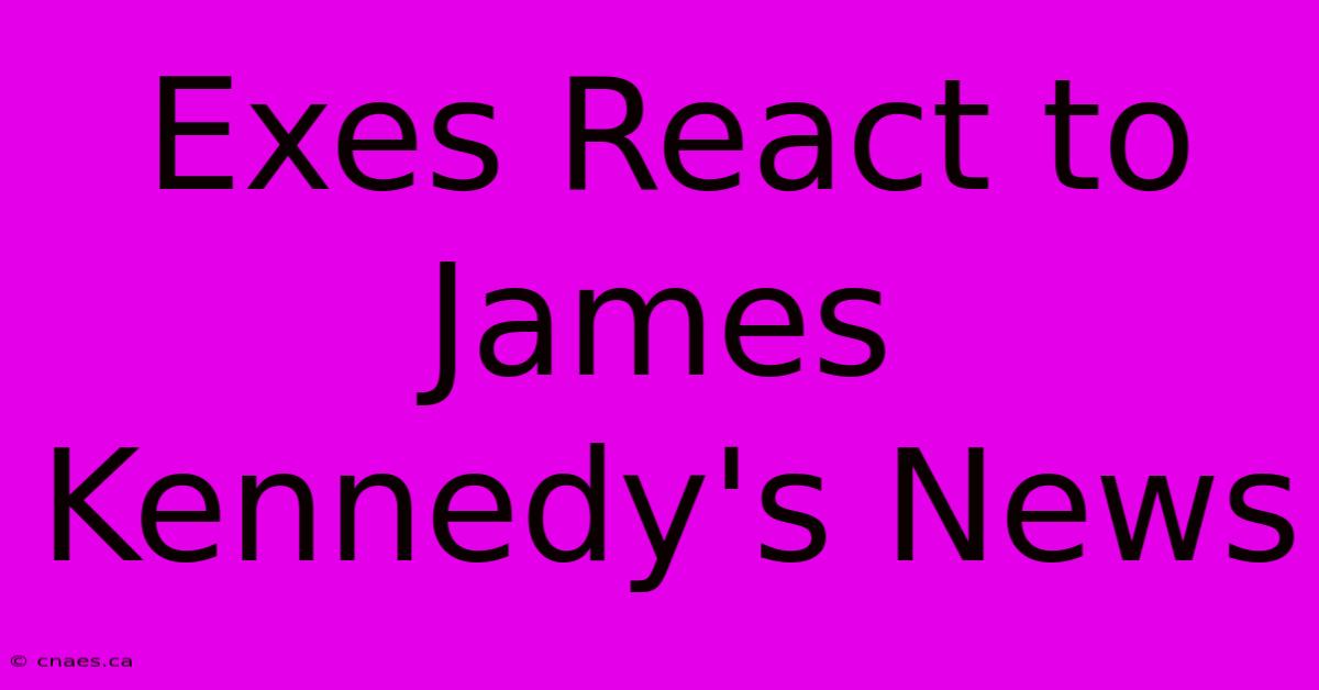 Exes React To James Kennedy's News