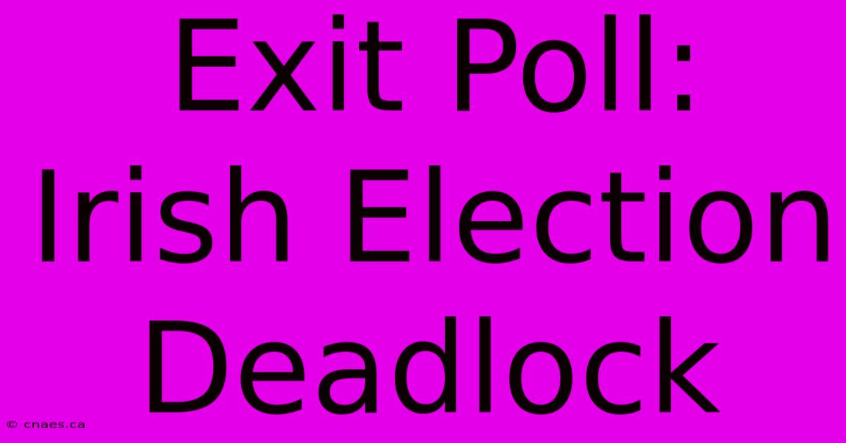 Exit Poll: Irish Election Deadlock