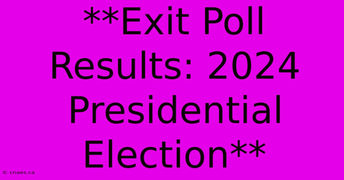 **Exit Poll Results: 2024 Presidential Election**