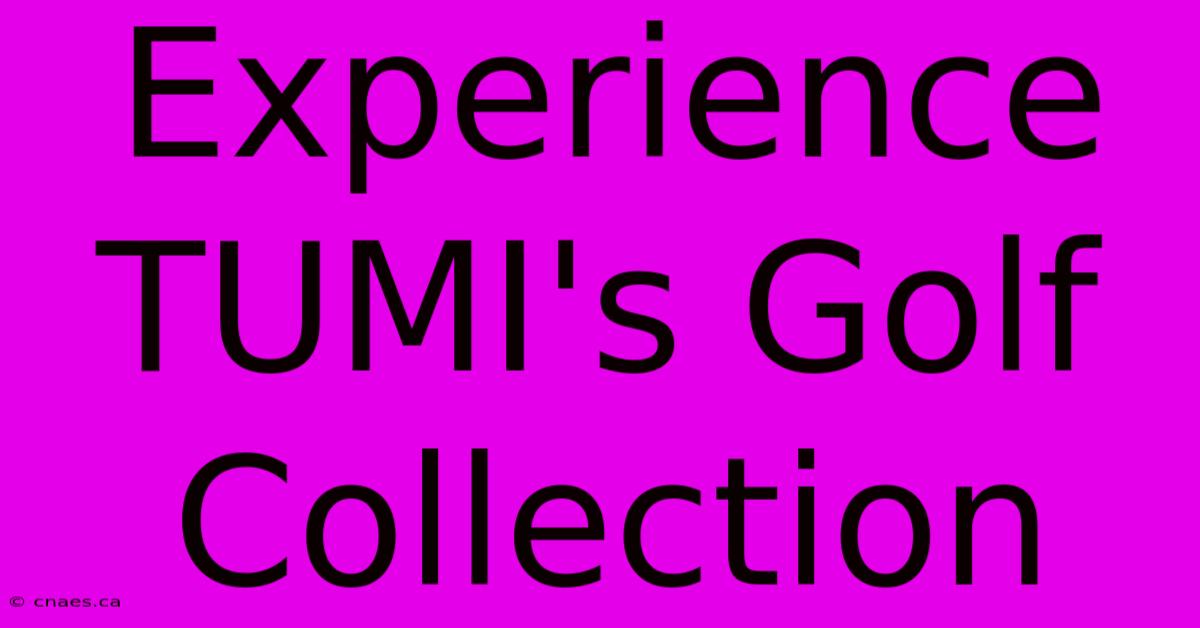 Experience TUMI's Golf Collection