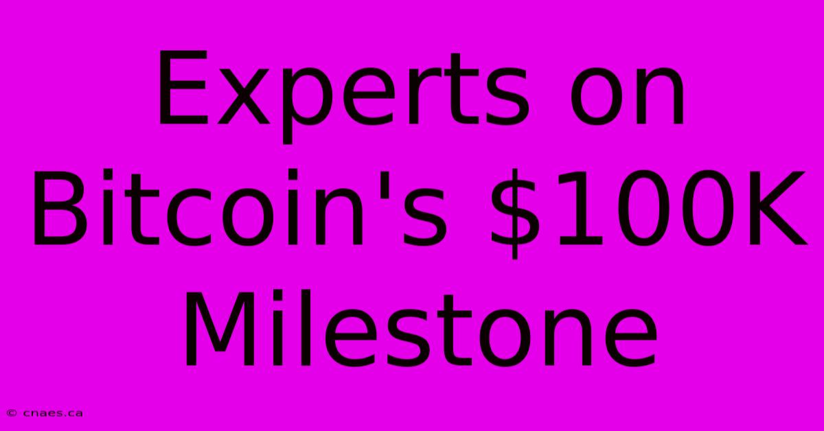 Experts On Bitcoin's $100K Milestone