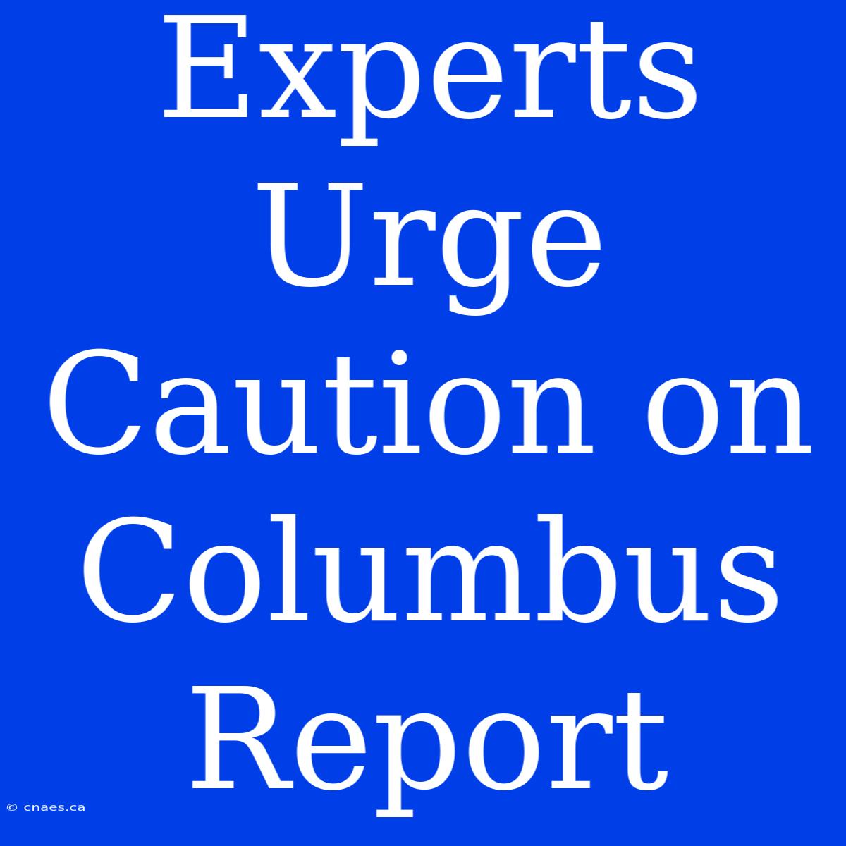 Experts Urge Caution On Columbus Report