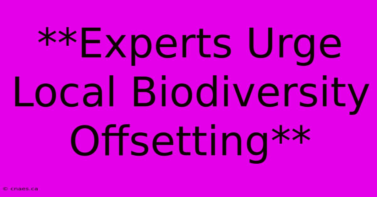 **Experts Urge Local Biodiversity Offsetting**