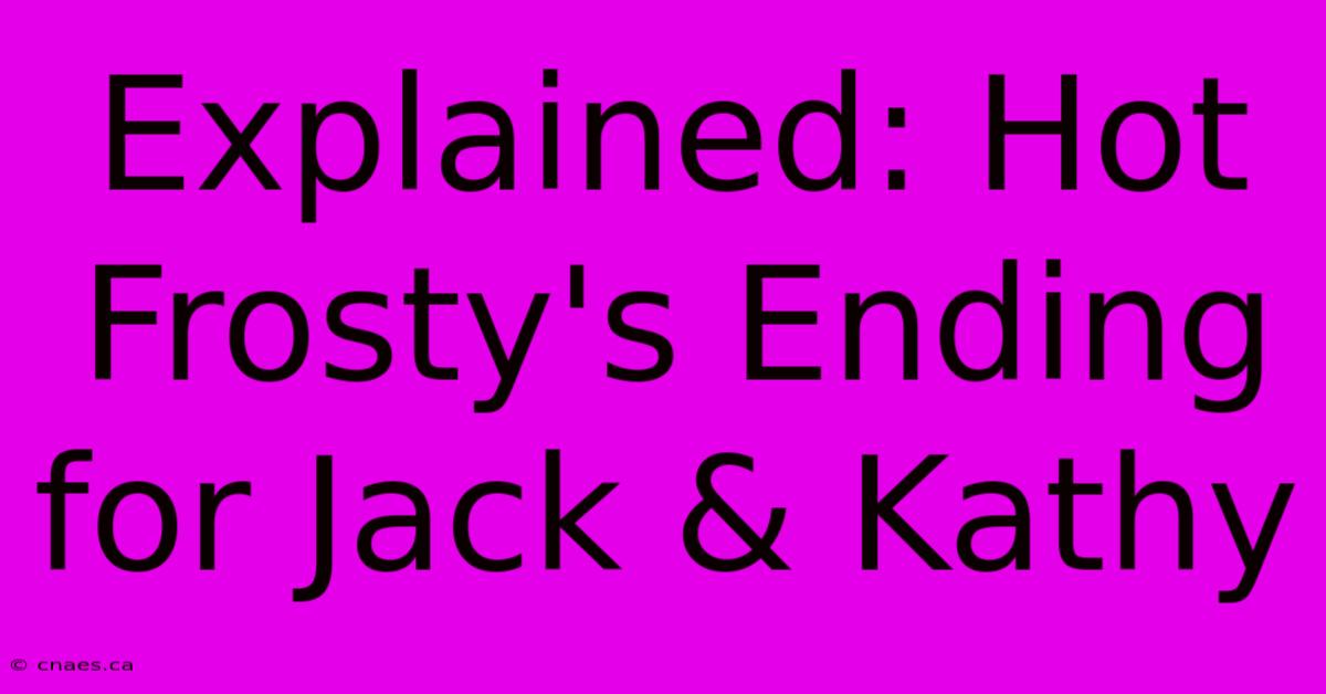 Explained: Hot Frosty's Ending For Jack & Kathy 