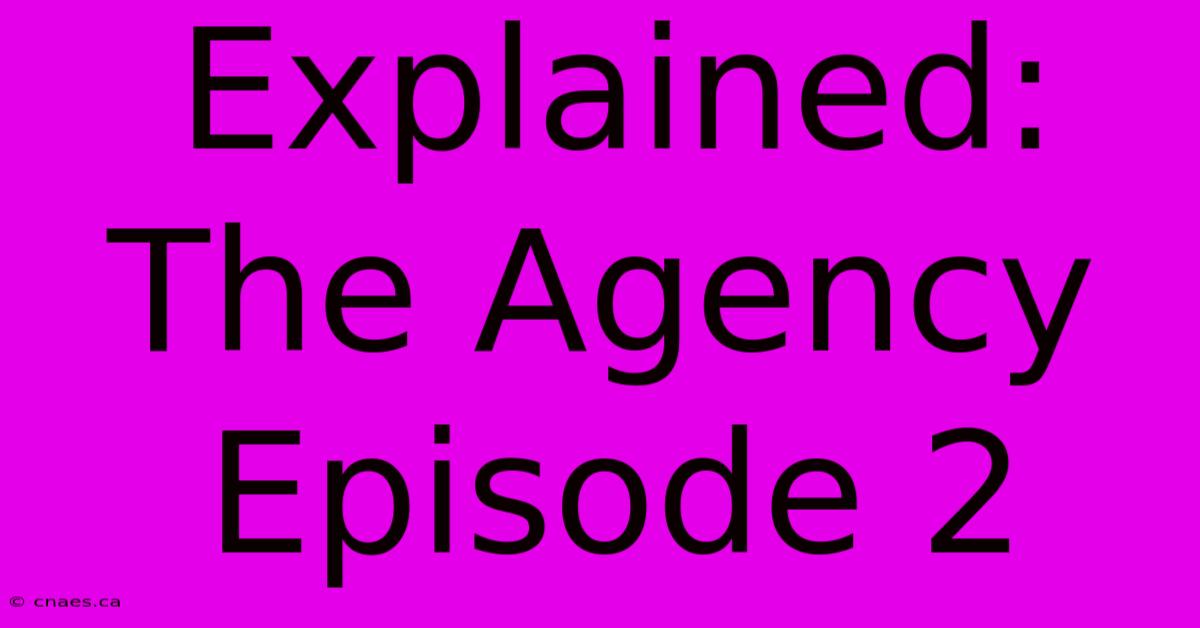 Explained: The Agency Episode 2