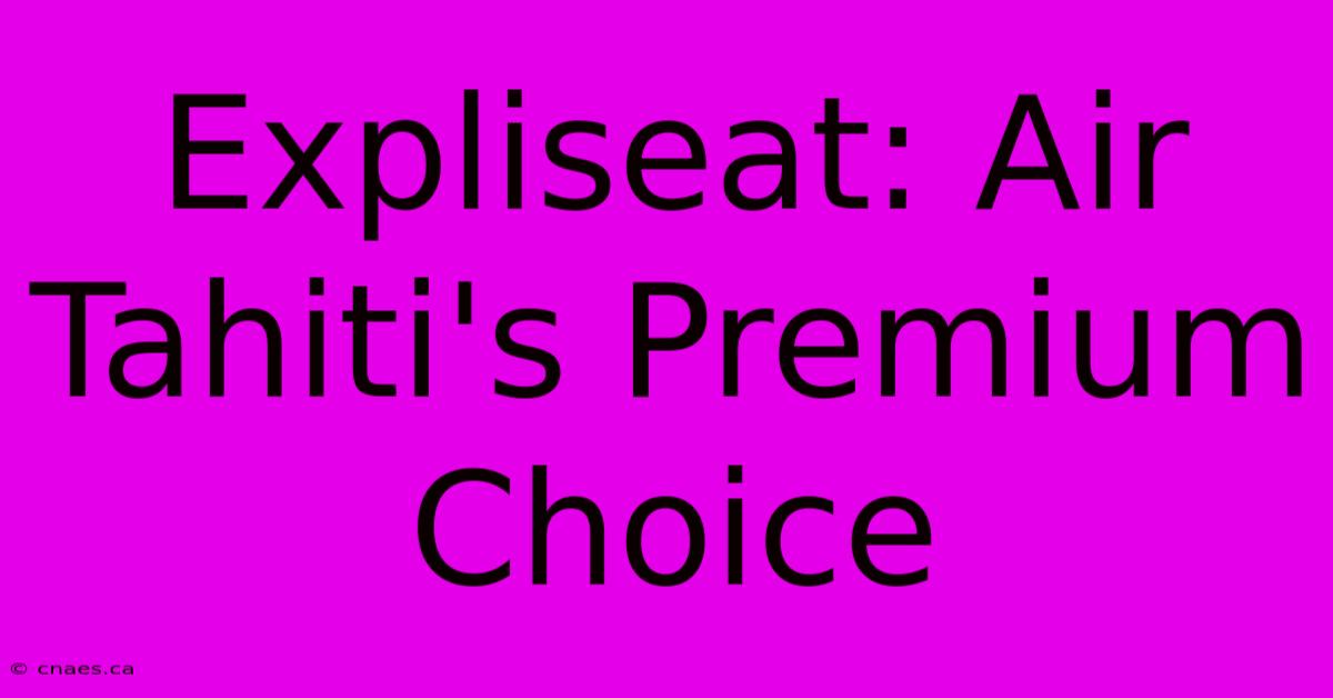 Expliseat: Air Tahiti's Premium Choice