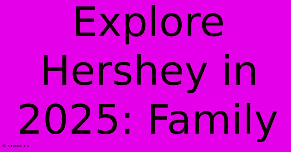 Explore Hershey In 2025: Family