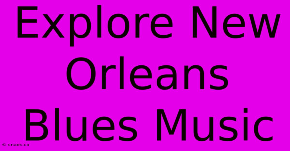 Explore New Orleans Blues Music