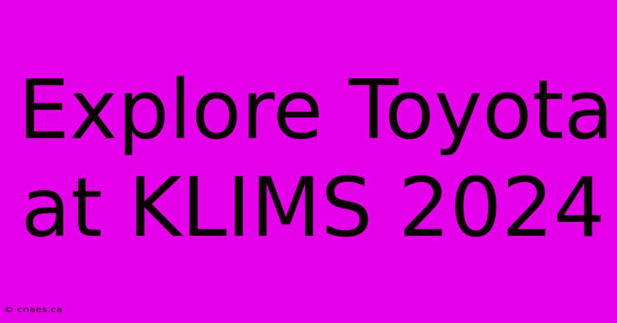 Explore Toyota At KLIMS 2024