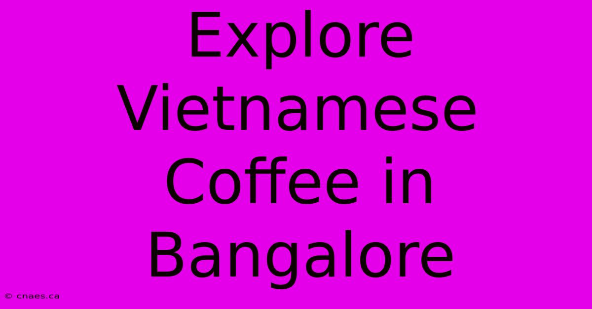 Explore Vietnamese Coffee In Bangalore