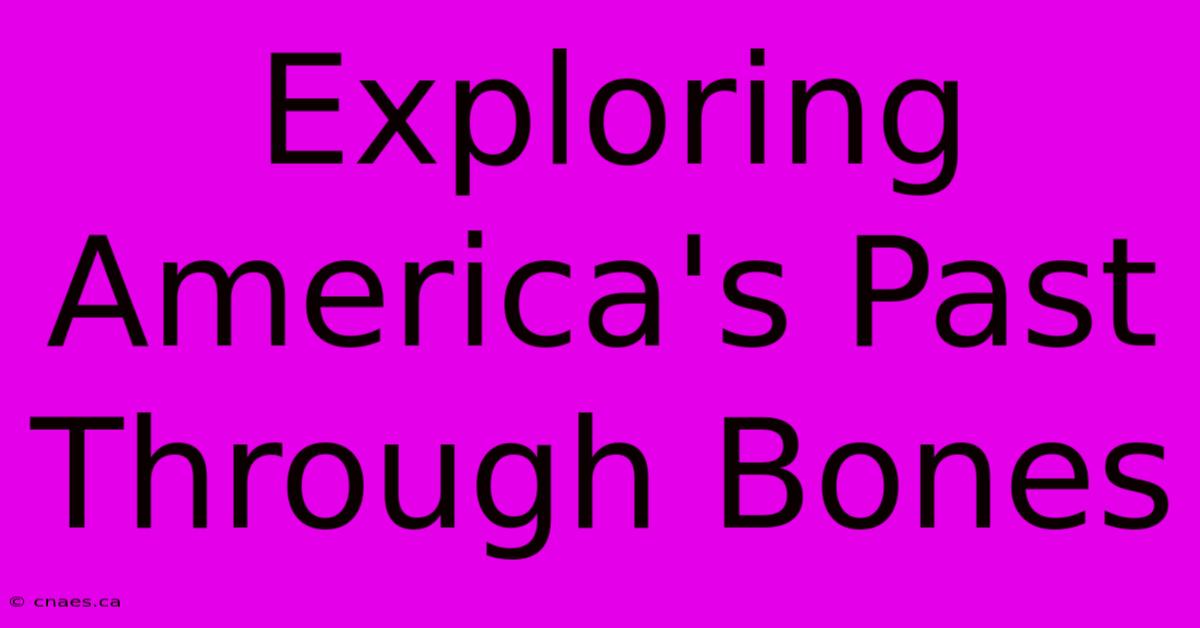 Exploring America's Past Through Bones