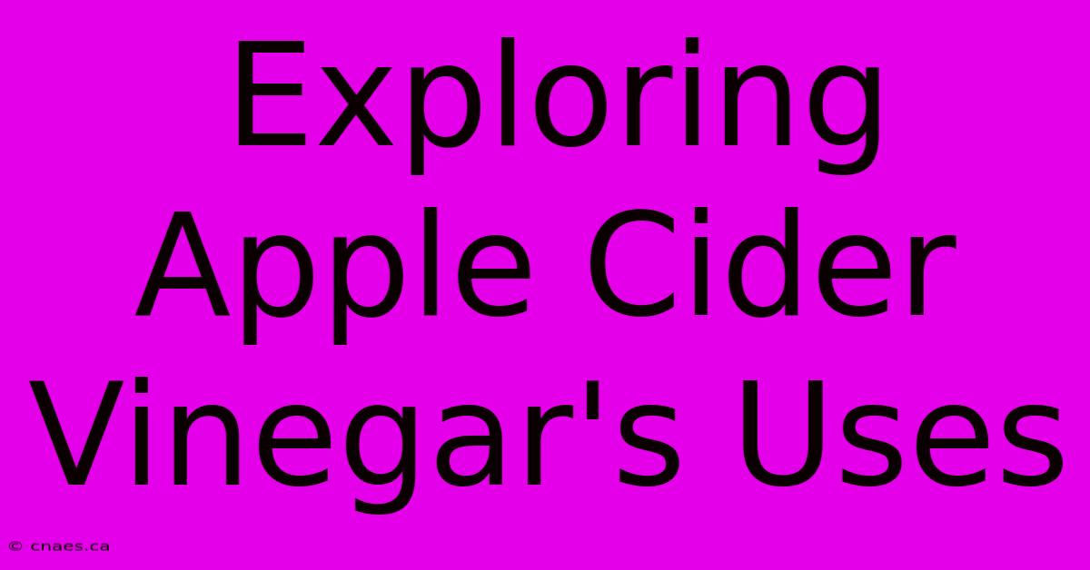 Exploring Apple Cider Vinegar's Uses