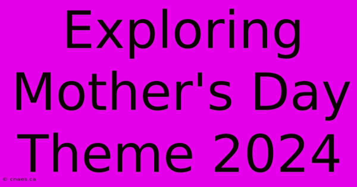 Exploring Mother's Day Theme 2024