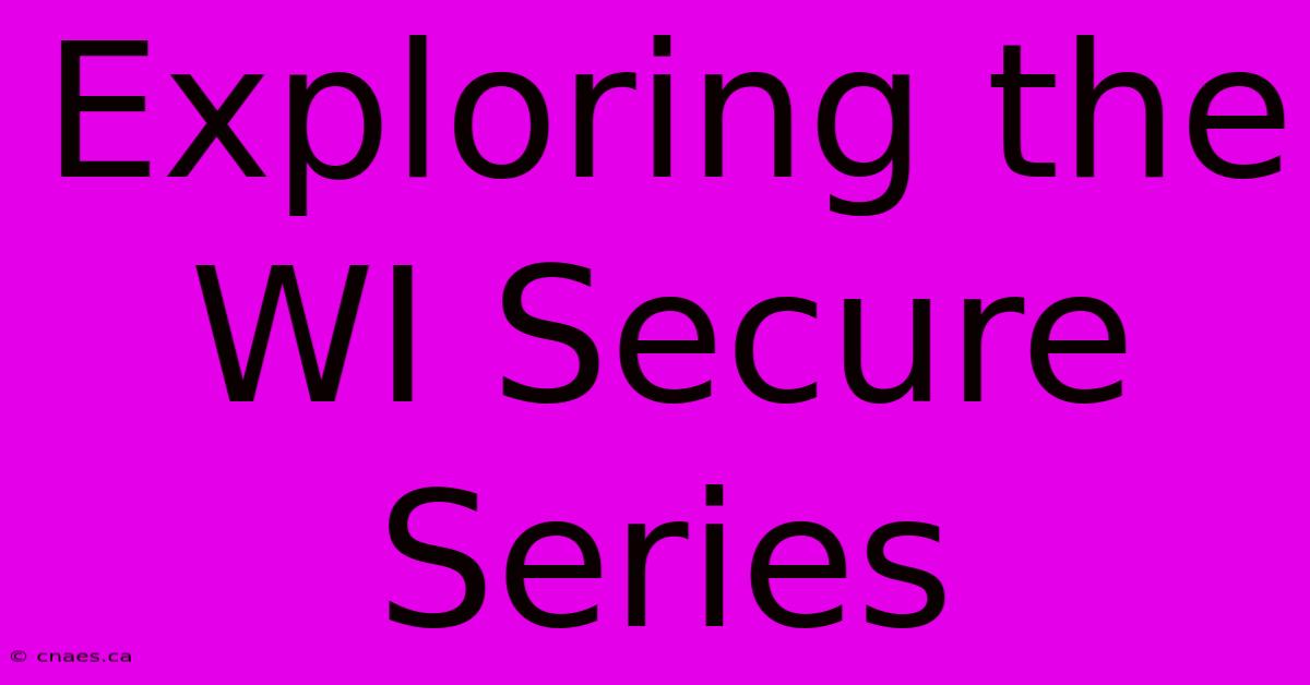 Exploring The WI Secure Series