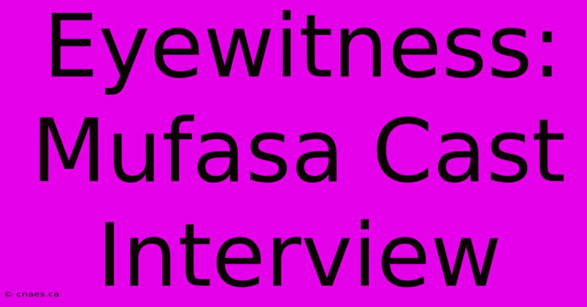 Eyewitness: Mufasa Cast Interview