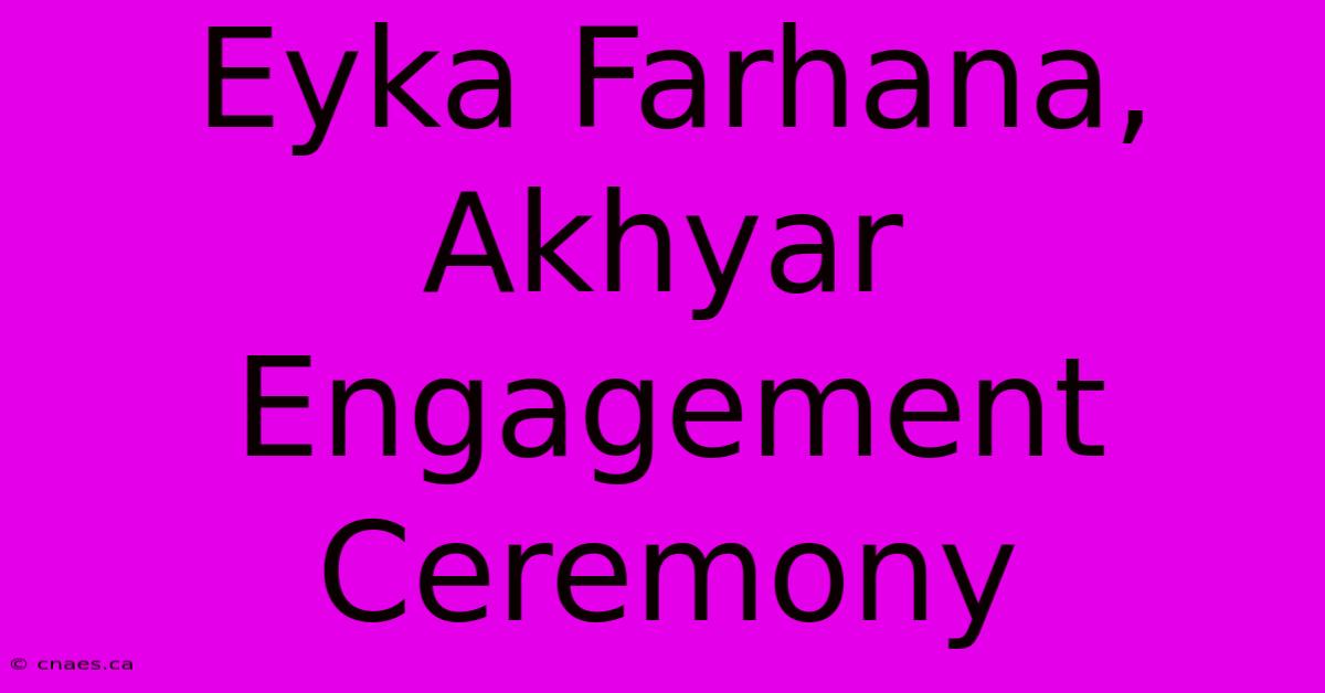 Eyka Farhana, Akhyar Engagement Ceremony