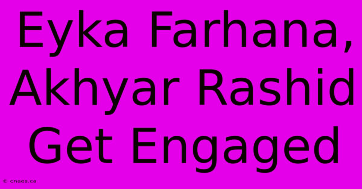 Eyka Farhana, Akhyar Rashid Get Engaged