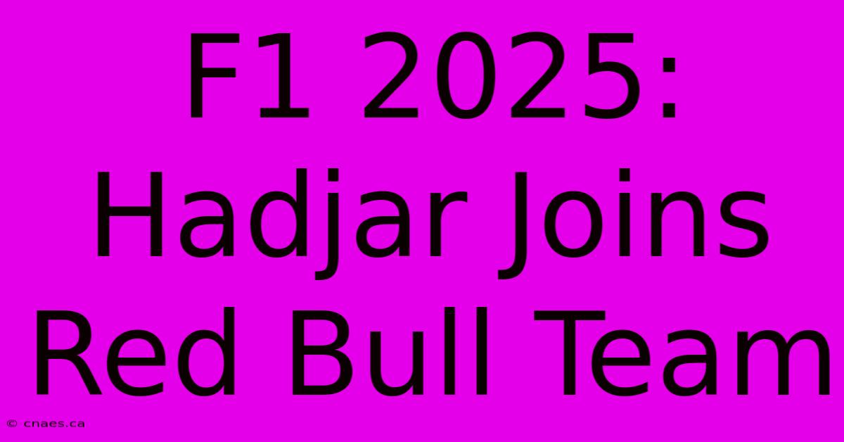 F1 2025: Hadjar Joins Red Bull Team