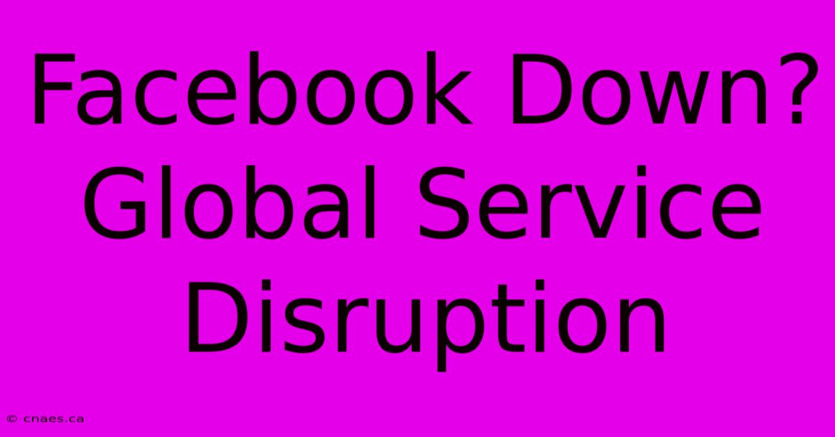 Facebook Down? Global Service Disruption