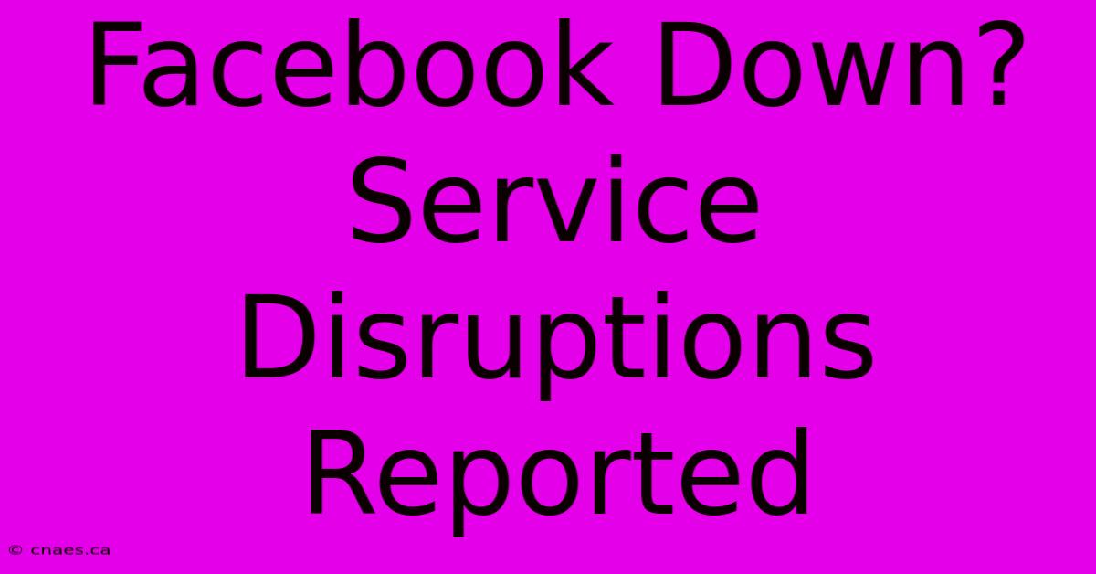 Facebook Down? Service Disruptions Reported