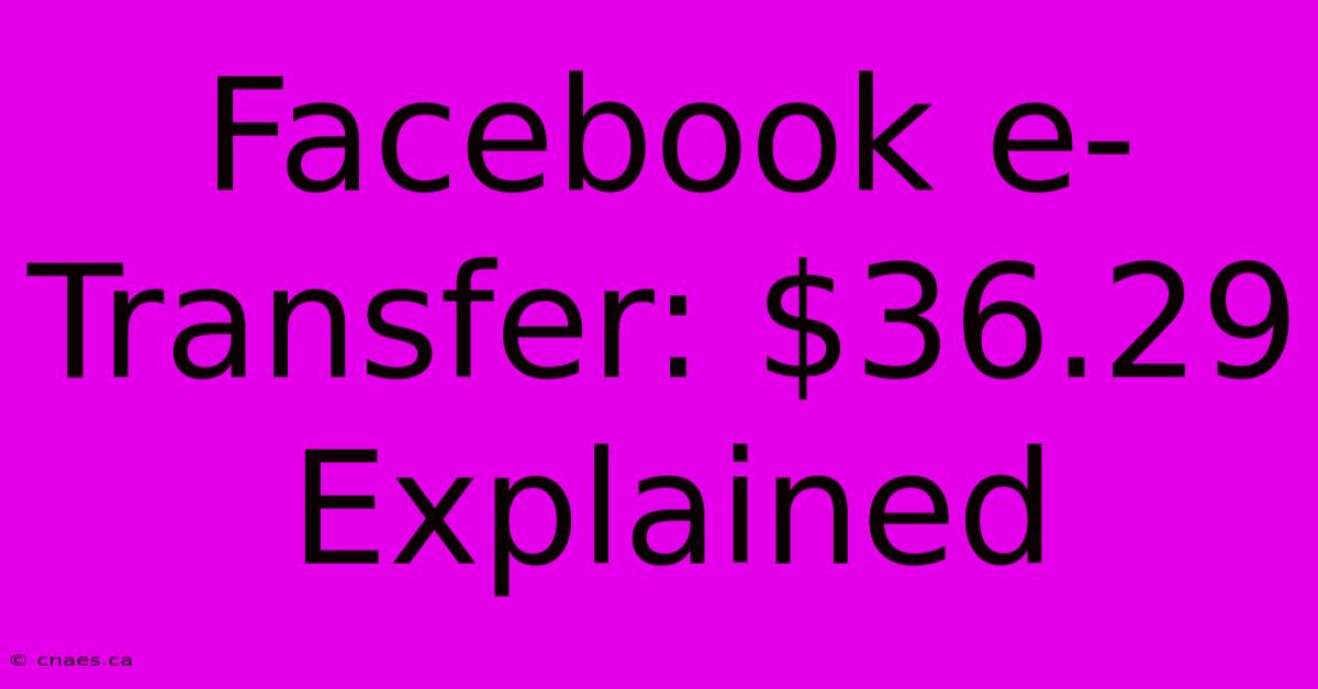 Facebook E-Transfer: $36.29 Explained