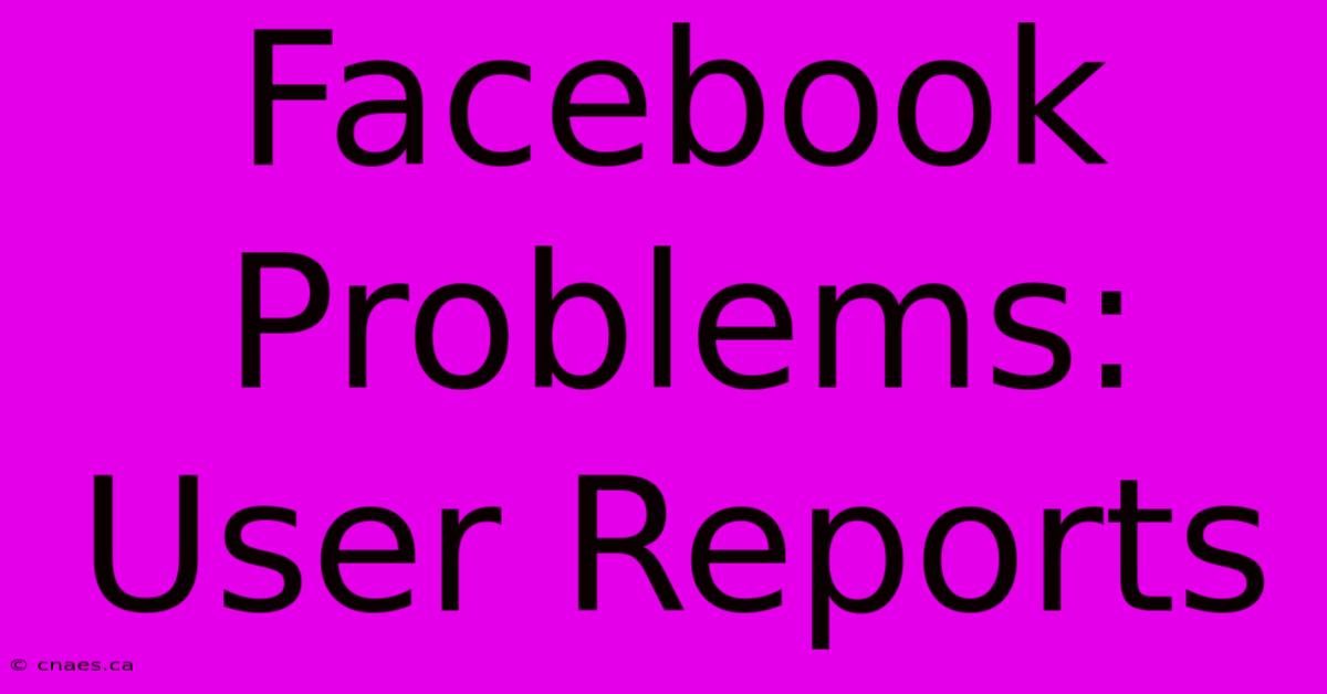 Facebook Problems: User Reports