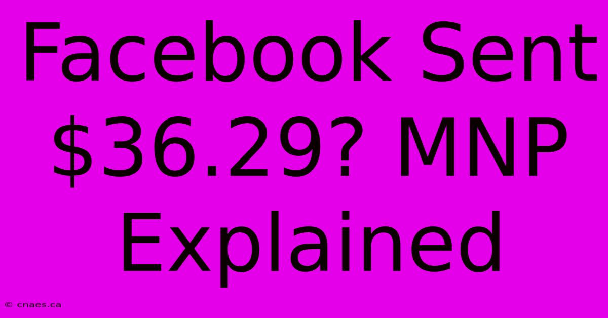 Facebook Sent $36.29? MNP Explained