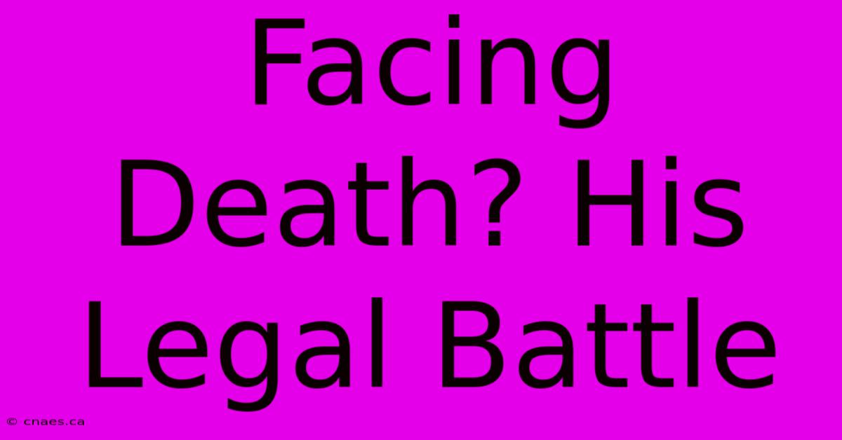 Facing Death? His Legal Battle