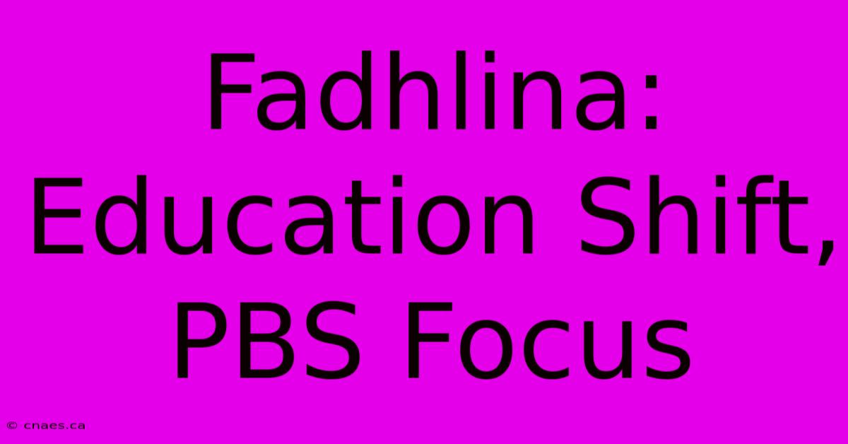 Fadhlina: Education Shift, PBS Focus