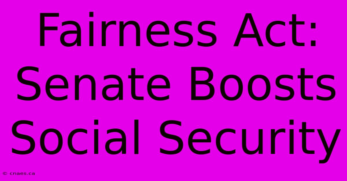 Fairness Act: Senate Boosts Social Security