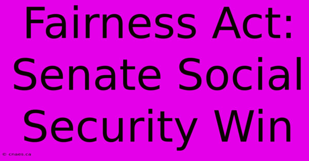 Fairness Act: Senate Social Security Win