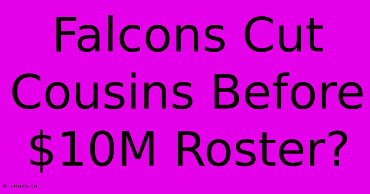 Falcons Cut Cousins Before $10M Roster?