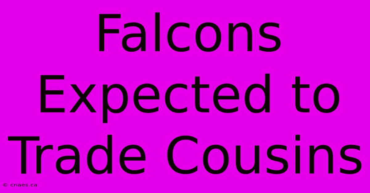 Falcons Expected To Trade Cousins