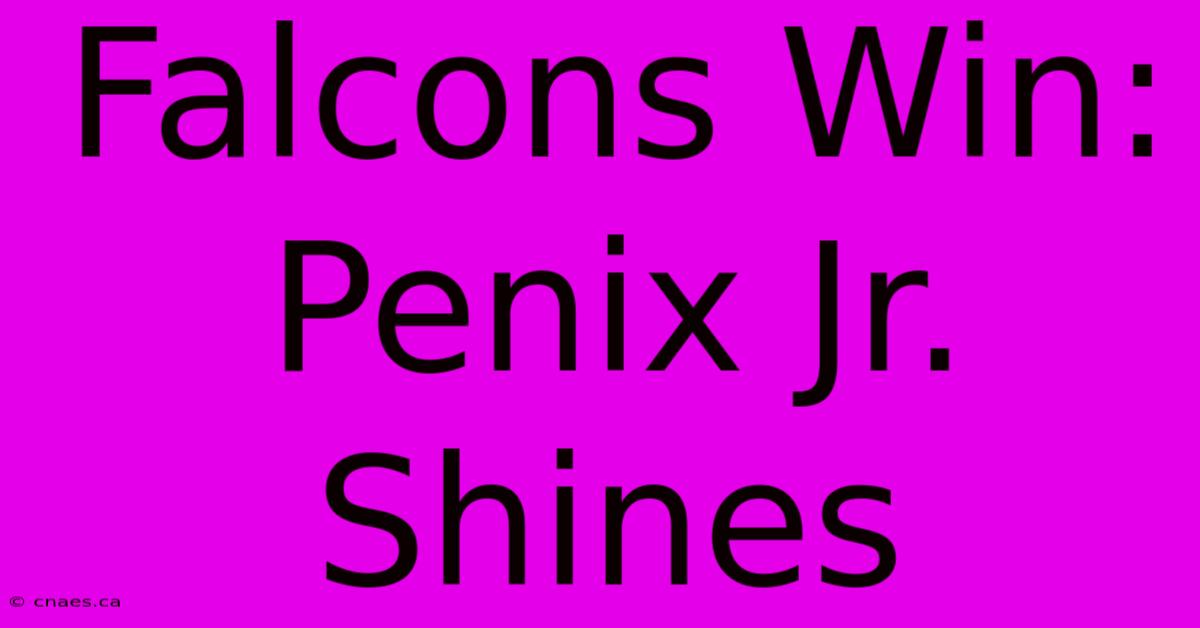 Falcons Win: Penix Jr. Shines