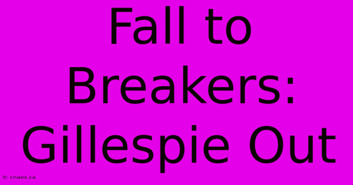 Fall To Breakers: Gillespie Out