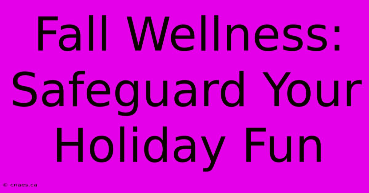 Fall Wellness: Safeguard Your Holiday Fun