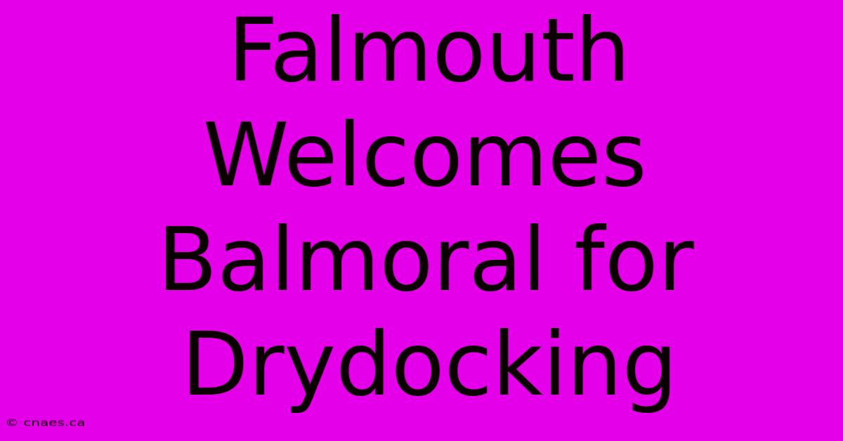 Falmouth Welcomes Balmoral For Drydocking